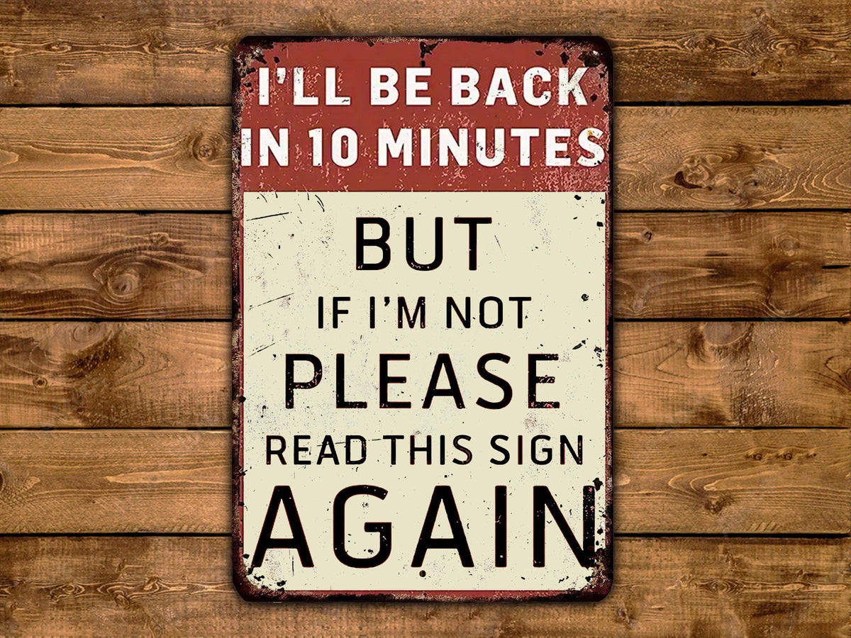 I'll Be Back In 10 Minutes Funny Metal Sign