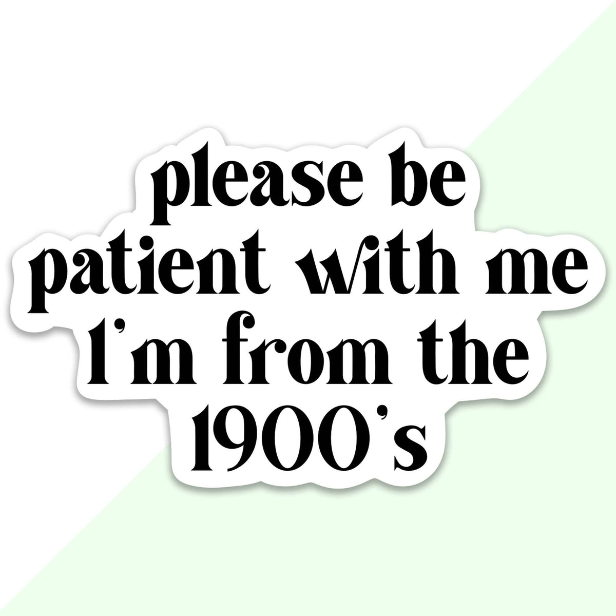 Please Be Patient With Me I’m From The 1900’s Sticker