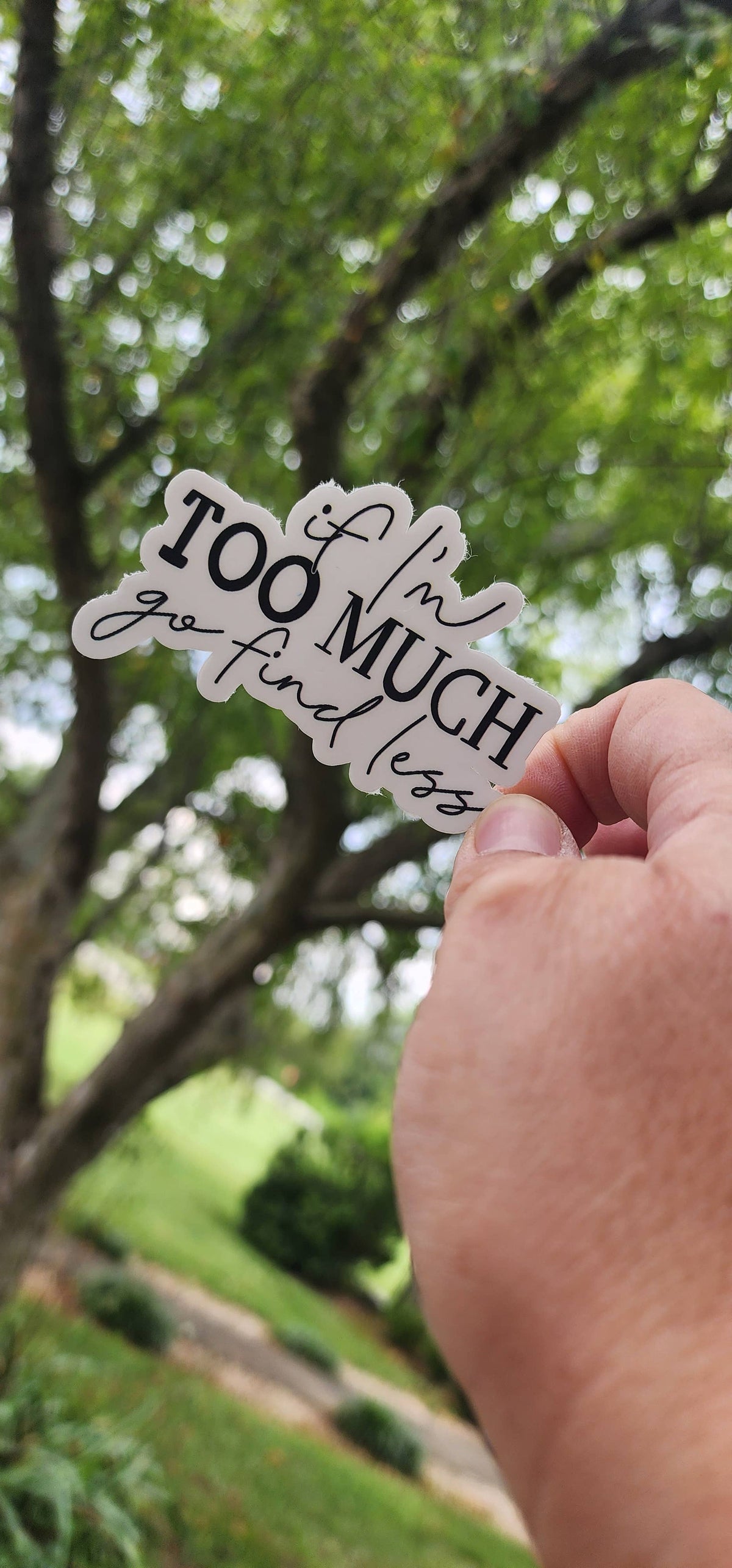 If I'm Too Much go find less Waterproof Sticker