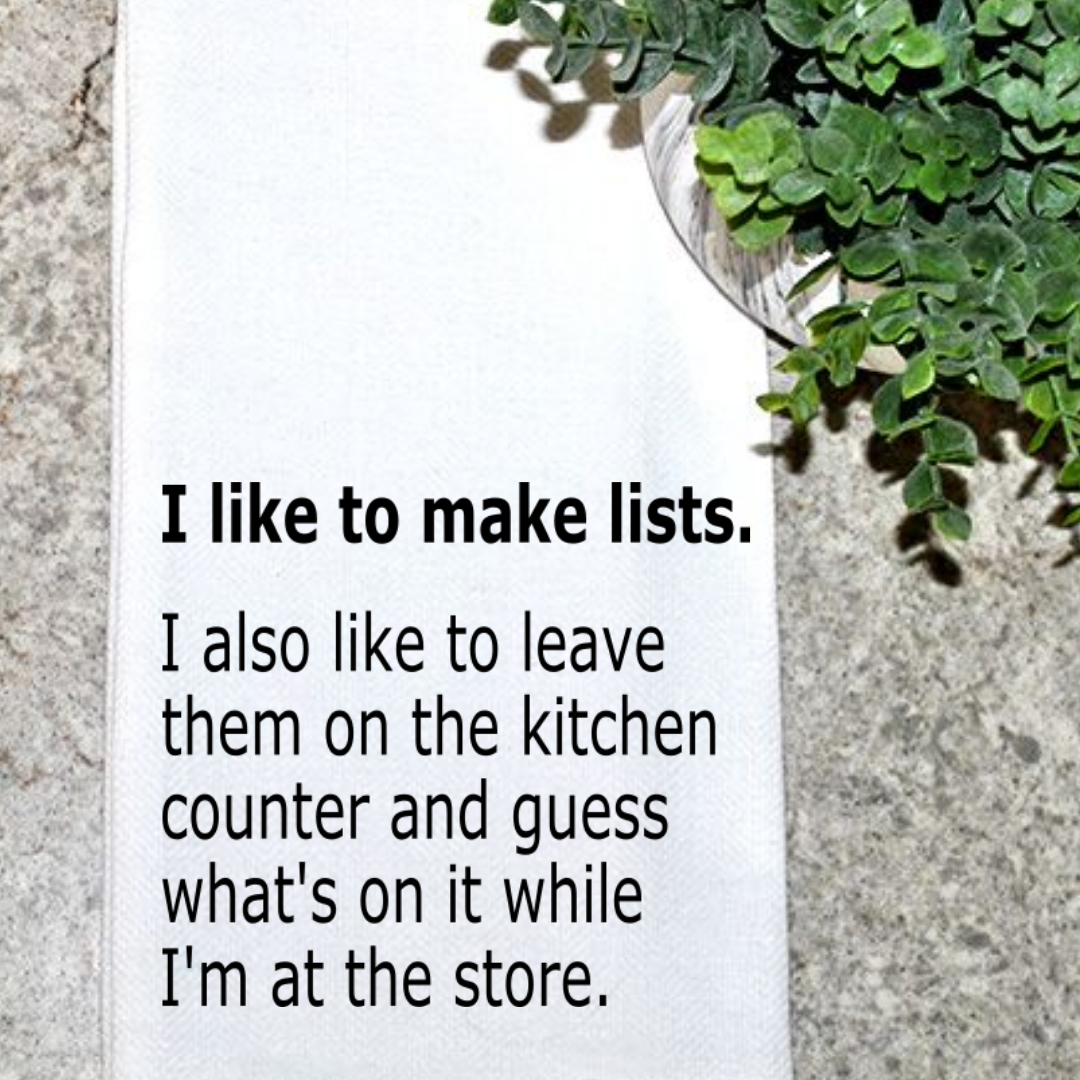 I like to make lists. I also like to leave them on the kitchen counter and guess what's on it while I'm at the kitchen store.