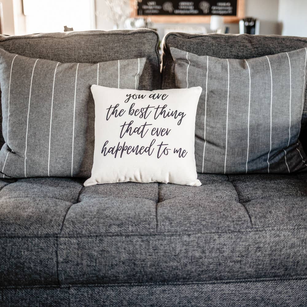 You Are the Best Thing That Ever Happened To Me Pillow