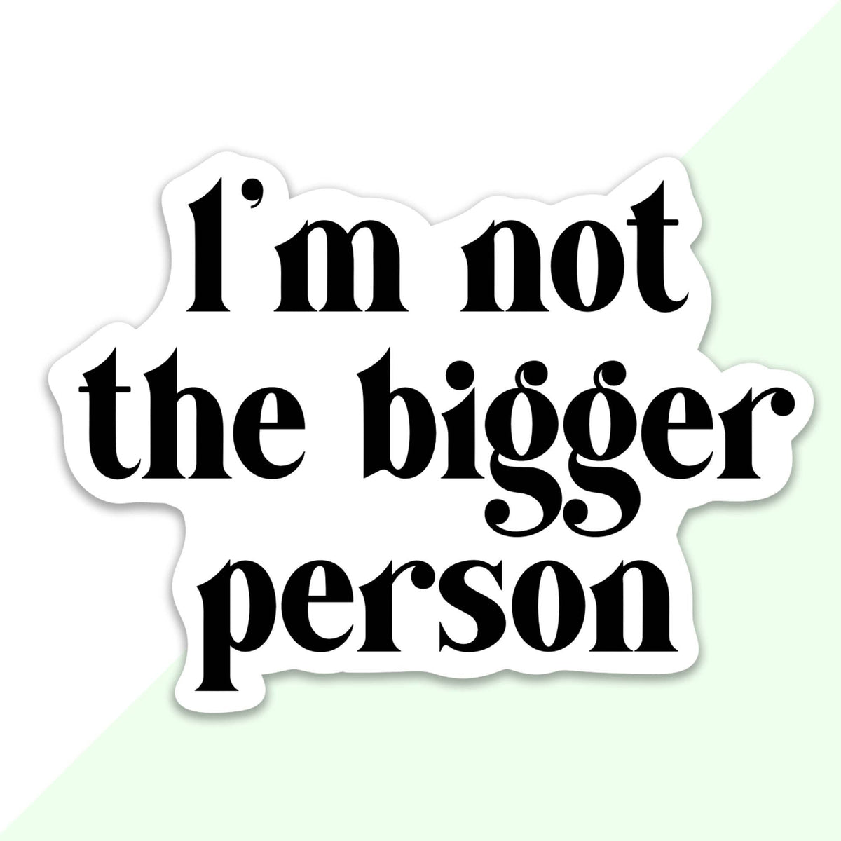 I’m Not The Bigger Person Sticker