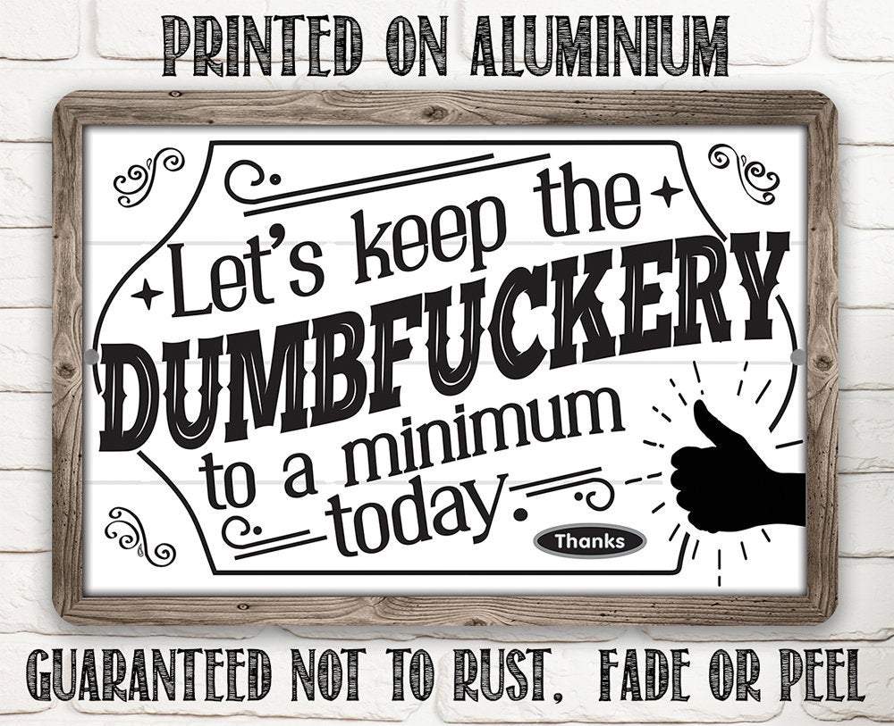 Let's Keep The Dumbfuckery - Metal Sign: 8 x 12