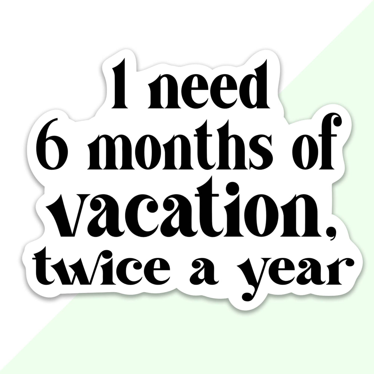 I Need 6 Months of Vaction… Sticker