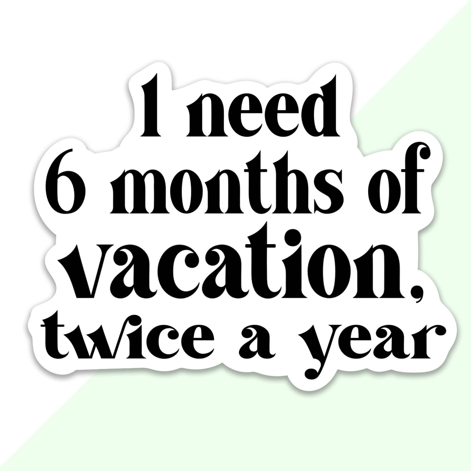 I Need 6 Months of Vaction… Sticker
