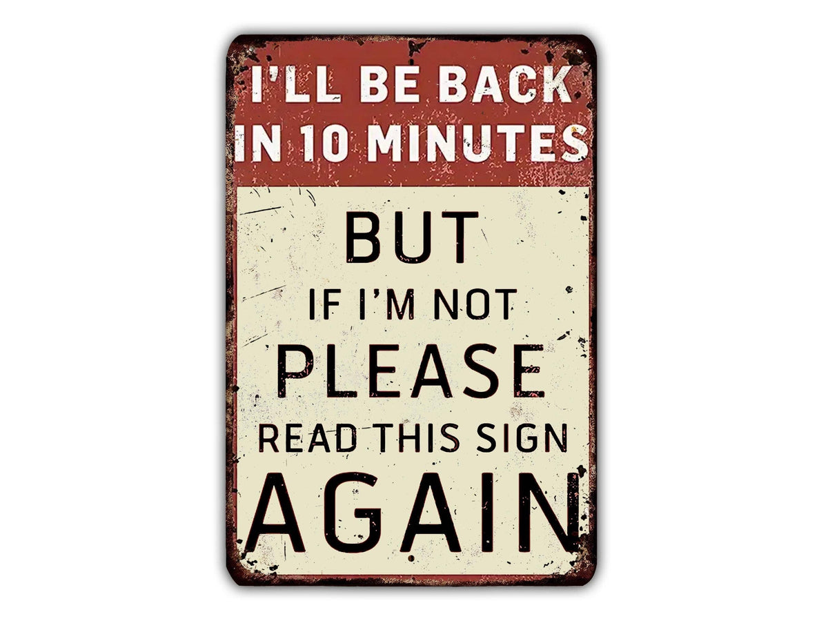 I'll Be Back In 10 Minutes Funny Metal Sign