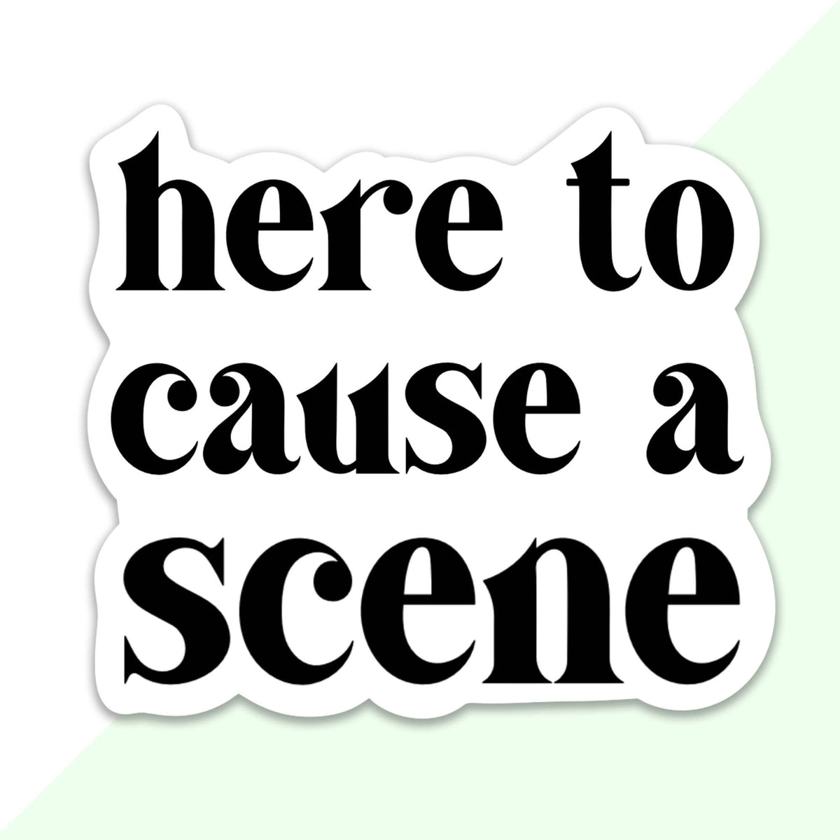 Here To Cause A Scene Sticker