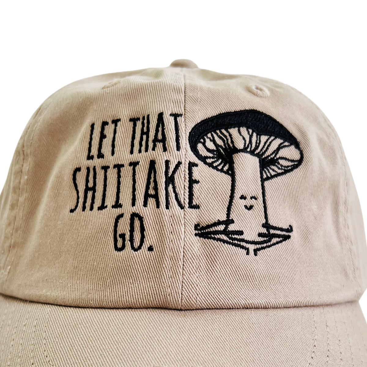 Let That Shiitake Go - Dad Hat, Mushroom Hat, Embroidered