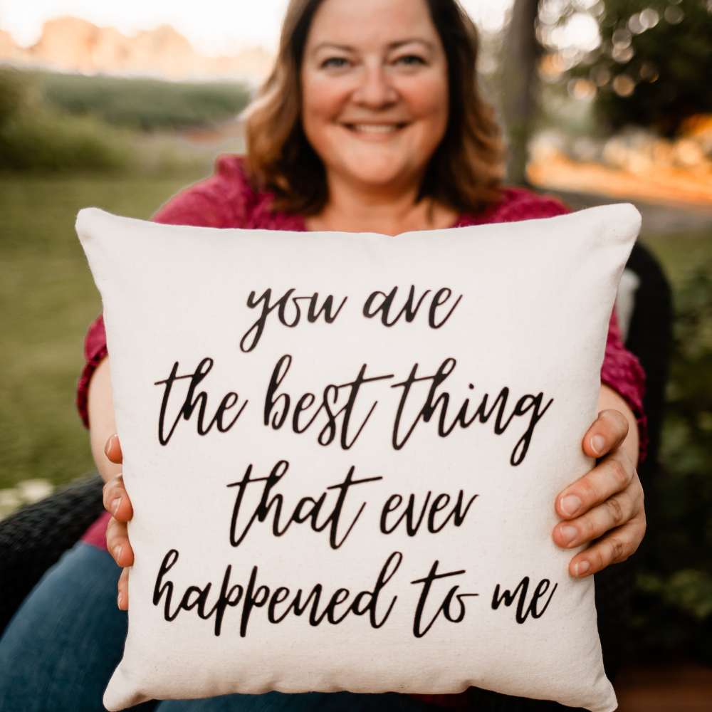 You Are the Best Thing That Ever Happened To Me Pillow