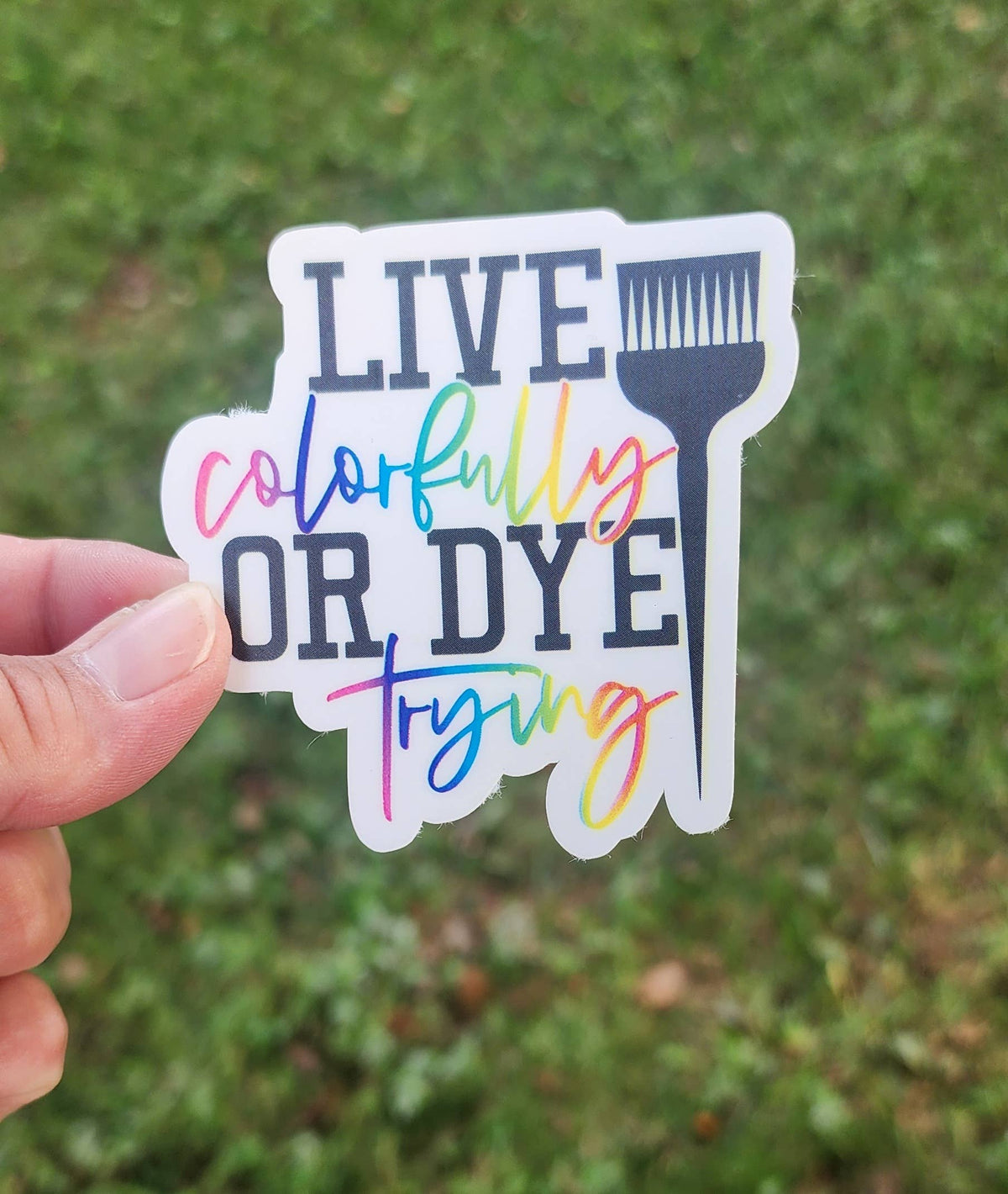 Live Colorful or Dye Trying Waterproof/UV Resistant Sticker