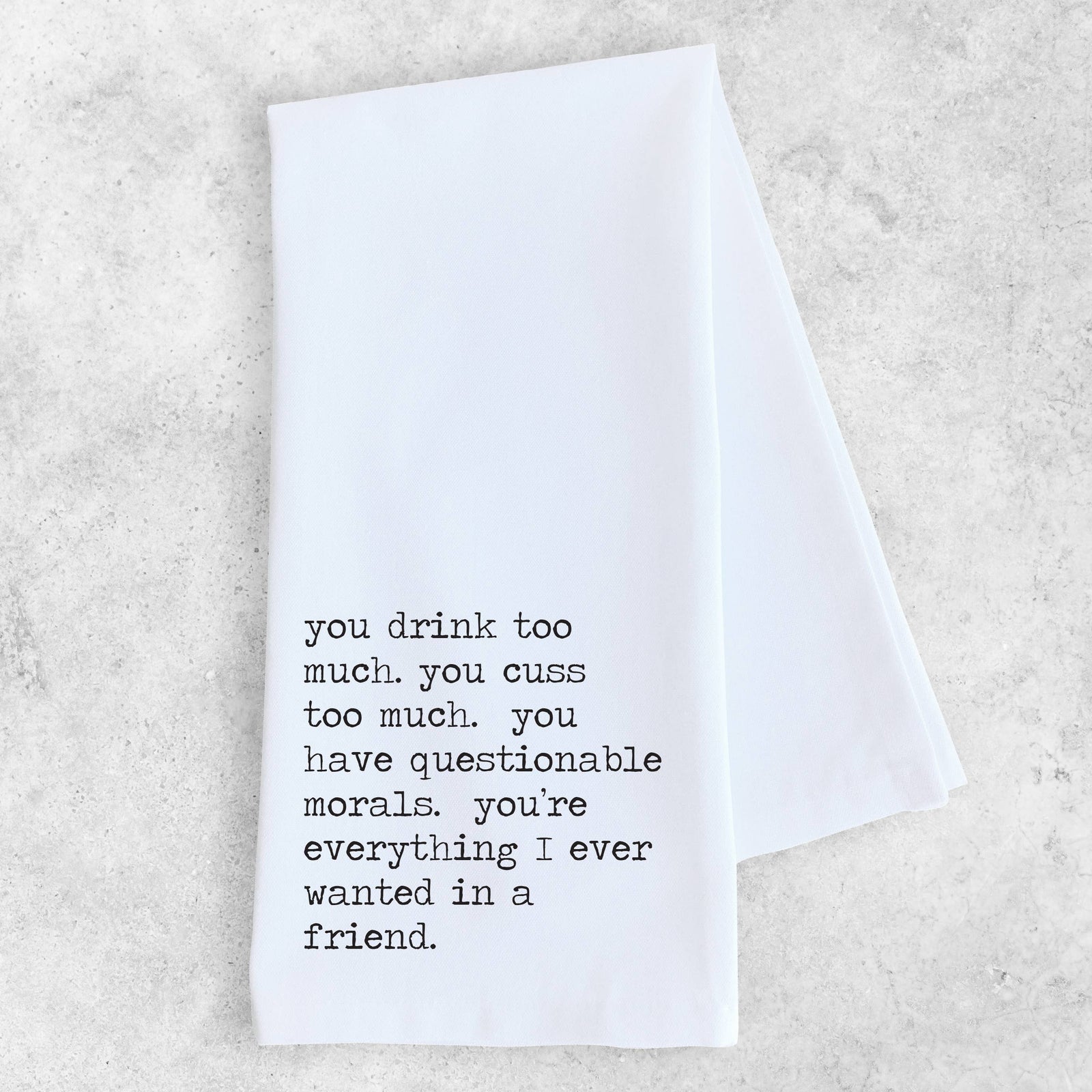 Everything I Ever Wanted In A Friend - Organic Tea Towel