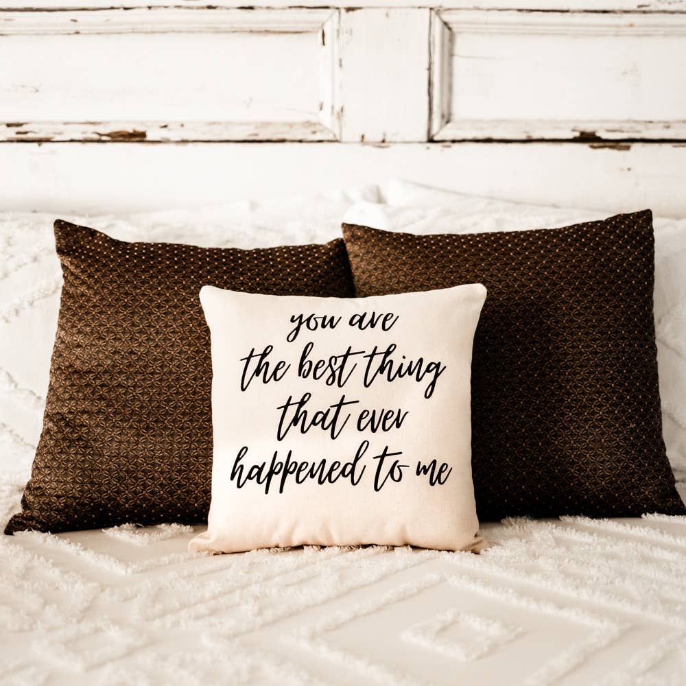 You Are the Best Thing That Ever Happened To Me Pillow