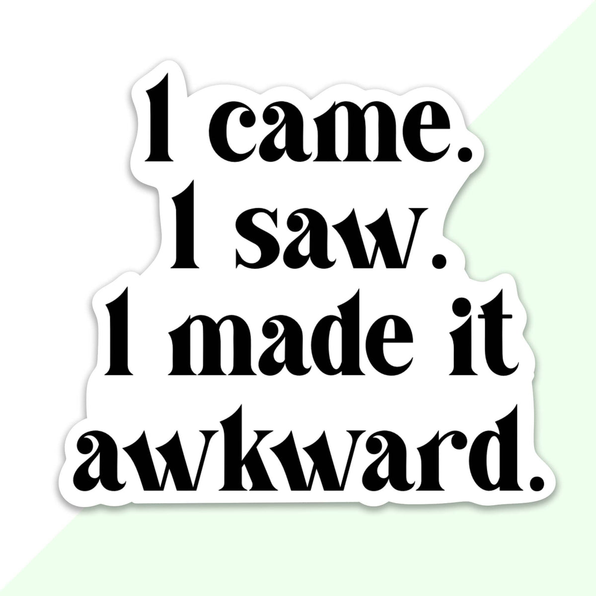 I Came I Saw I Made It Awkward Sticker
