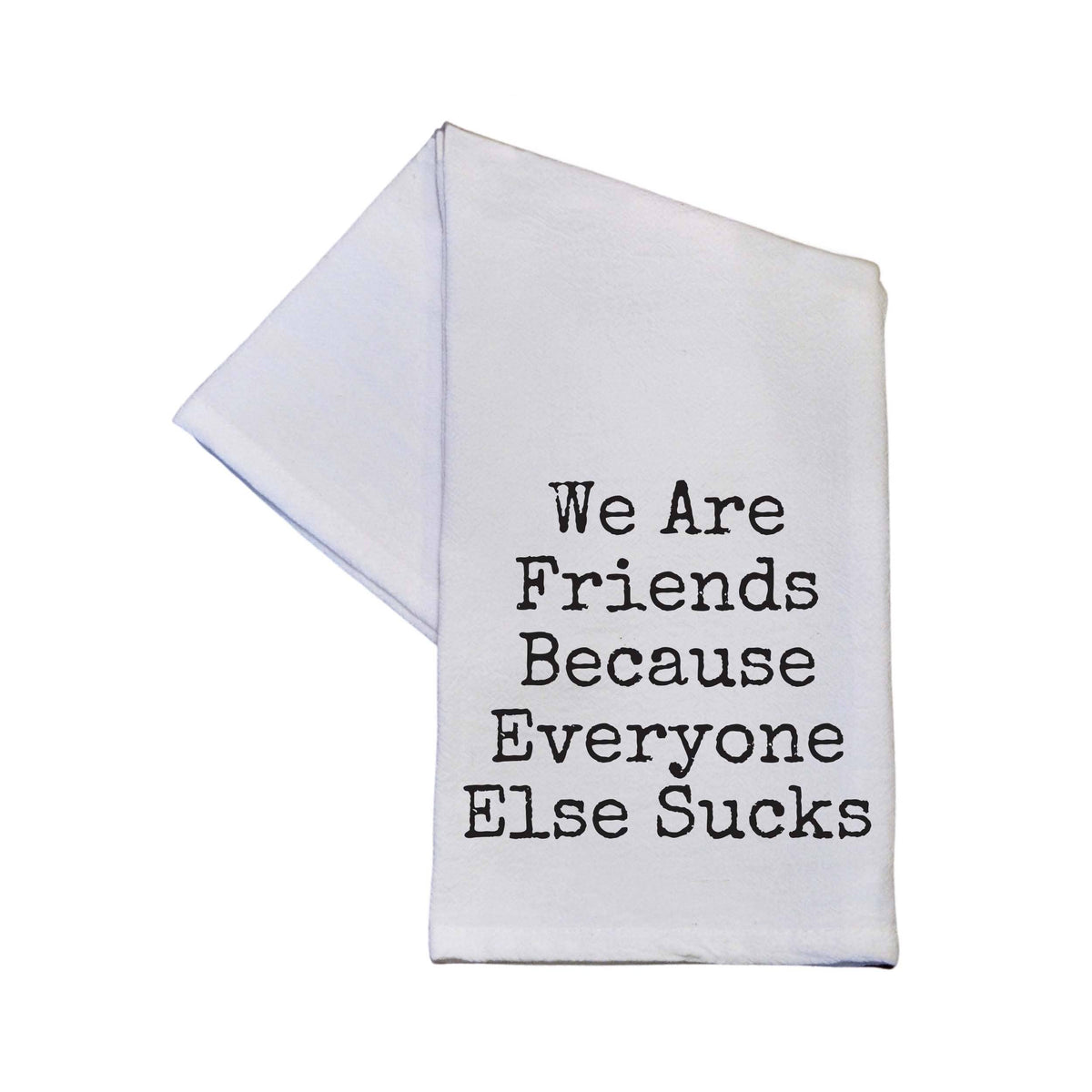 We Are Friends Because Everyone Else Kitchen Tea Towels