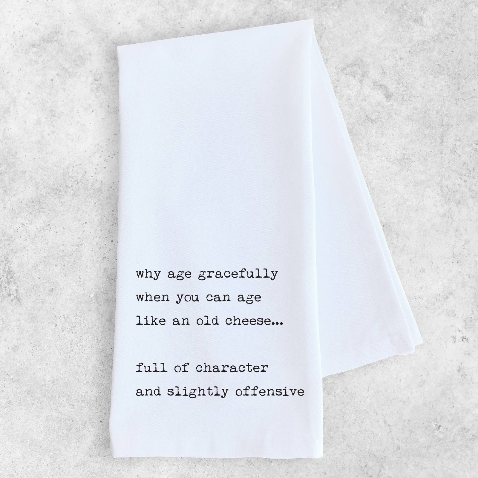 Age Like An Old Cheese, Not Gracefully - Organic Tea Towel