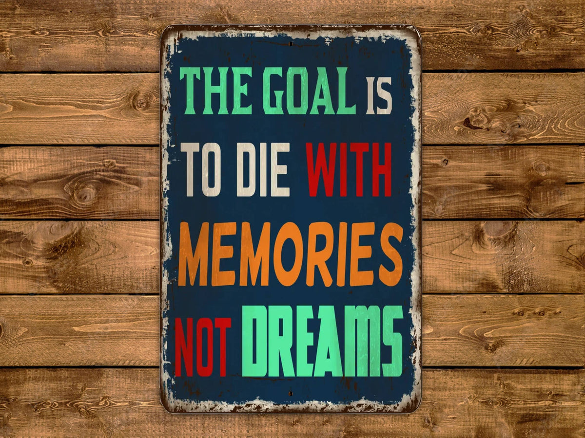 The Goal Is To Die With Memories Not Dreams Vintage Style Metal Sign