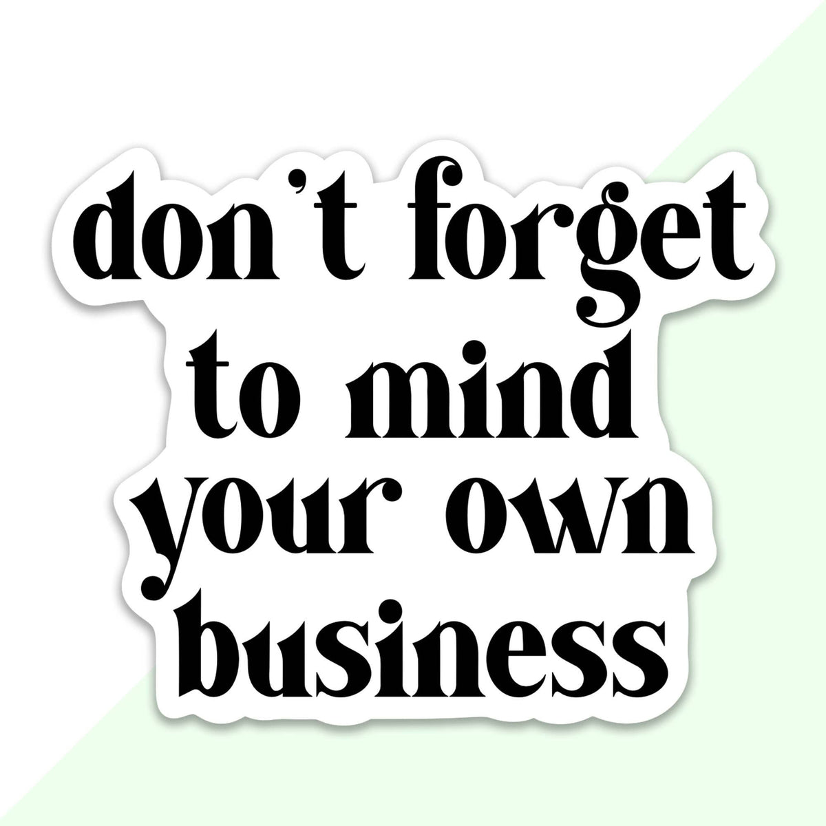 Don’t Forget To Mind Your Own Business Sticker