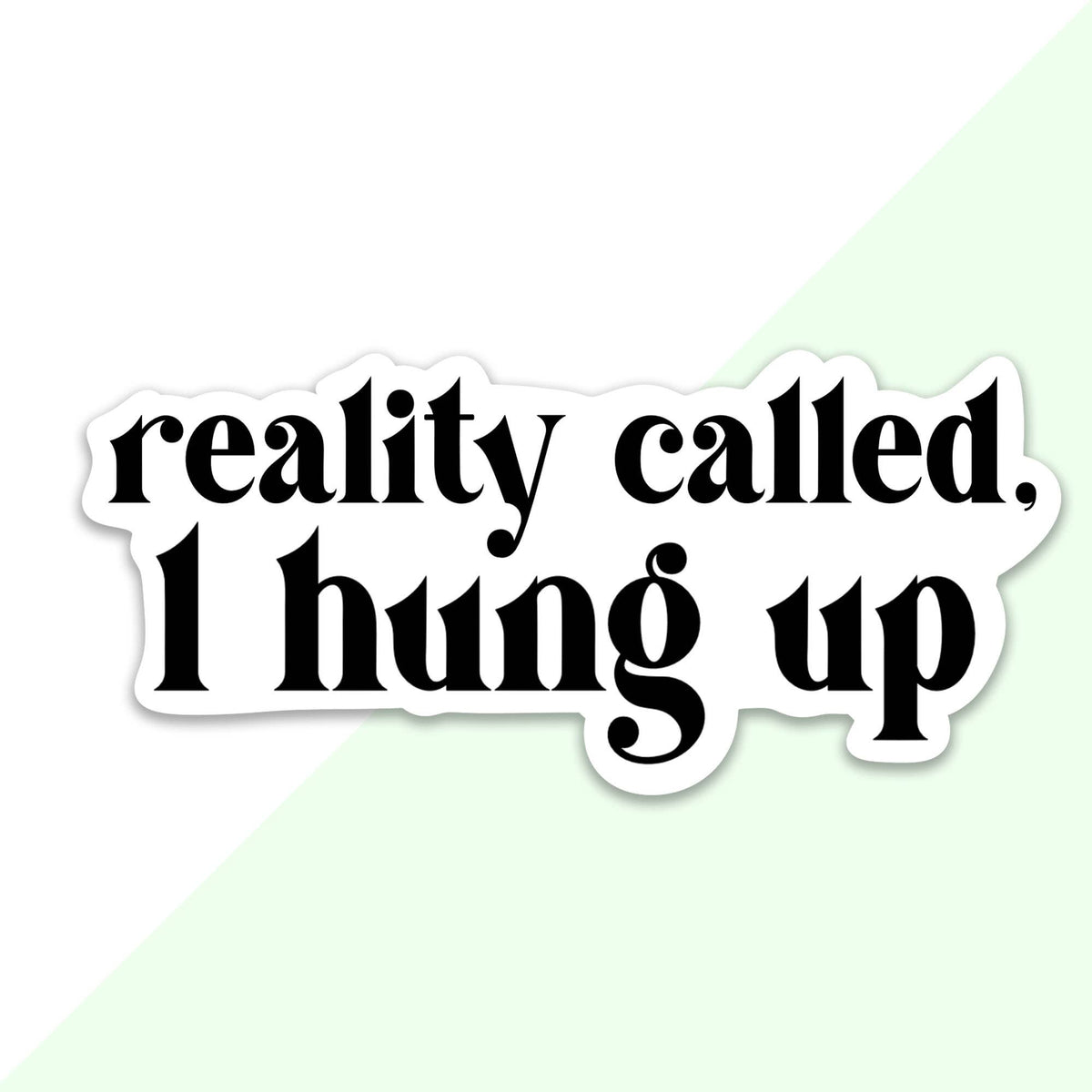 Reality Called, I Hung Up Sticker