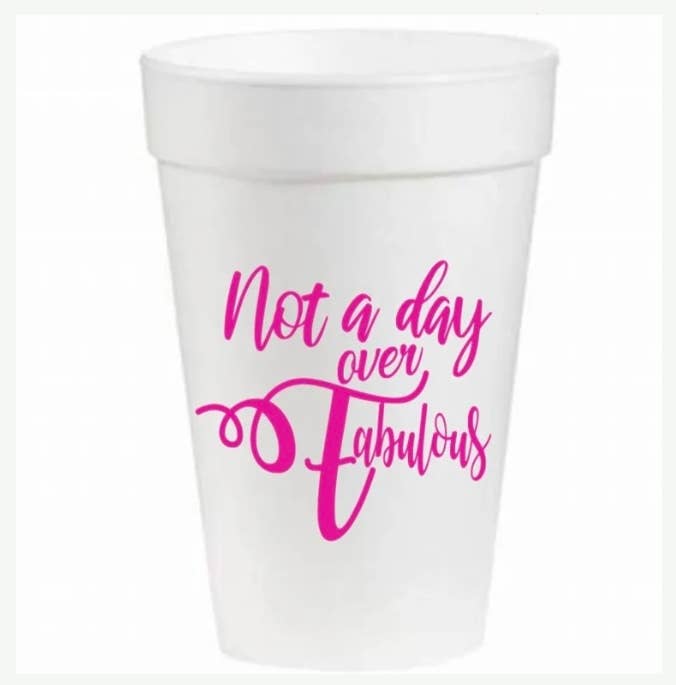 Not A Day Over Fabulous - 16oz Styrofoam Cups