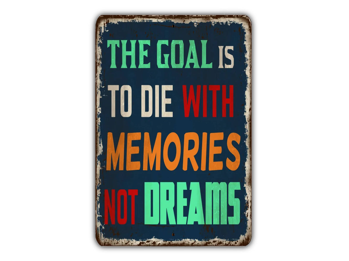 The Goal Is To Die With Memories Not Dreams Vintage Style Metal Sign