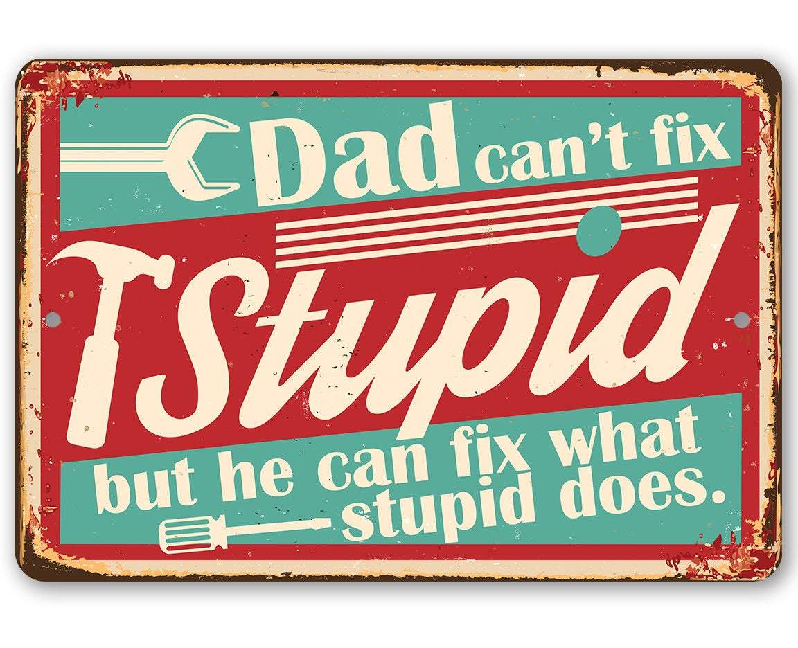 Dad Can't Fix Stupid - Metal Sign: 8 x12