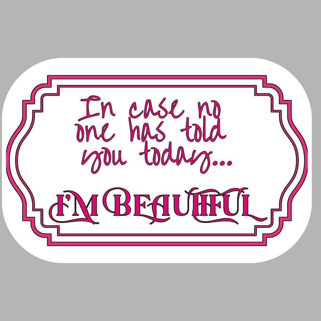 Sarcastic Sticker "In Case No One Told You...I'm Beautiful