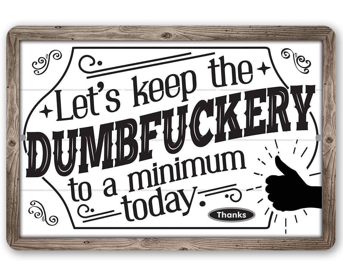 Let's Keep The Dumbfuckery - Metal Sign: 8 x 12