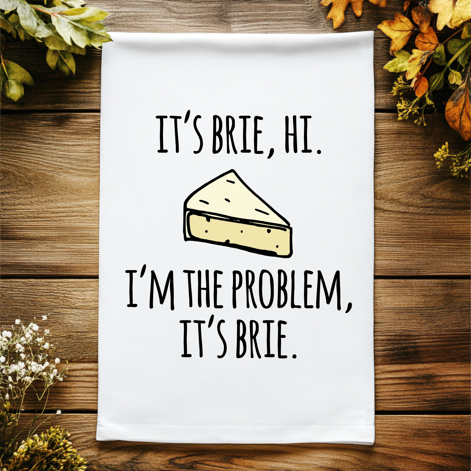 Colorful Kitchen Towels - I'm the Problem, It's Brie