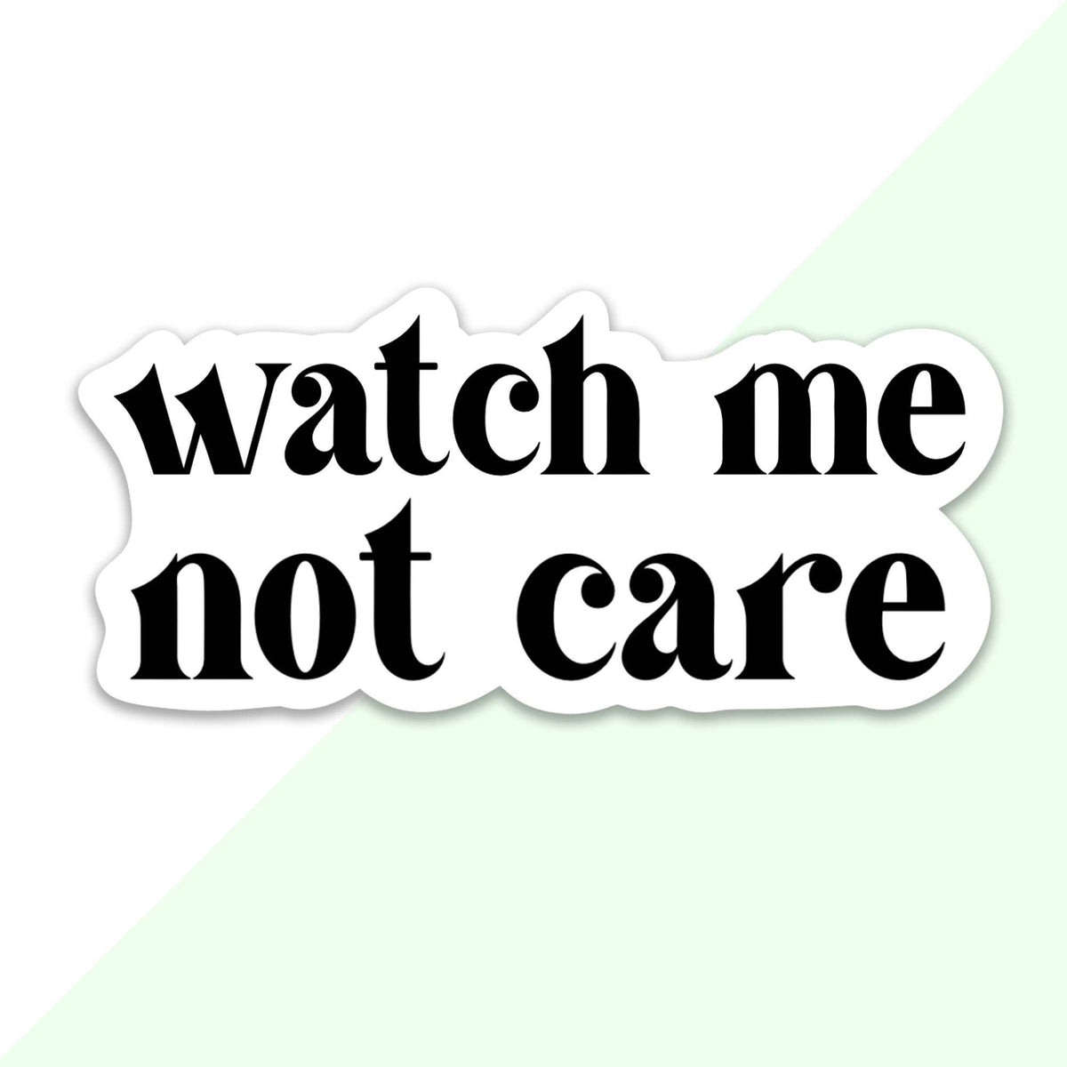 Watch Me Not Care Sticker