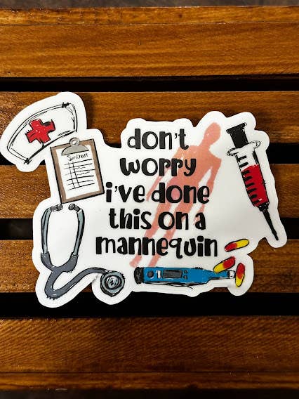 Don't Worry I've Done This On A Mannequin WP Sticker- Nurse