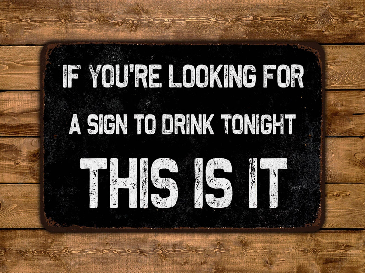 If You're Looking For A Sign To Drink Tonight This Is It Vintage Style Metal Sign Drunk Beer Alcohol Bar