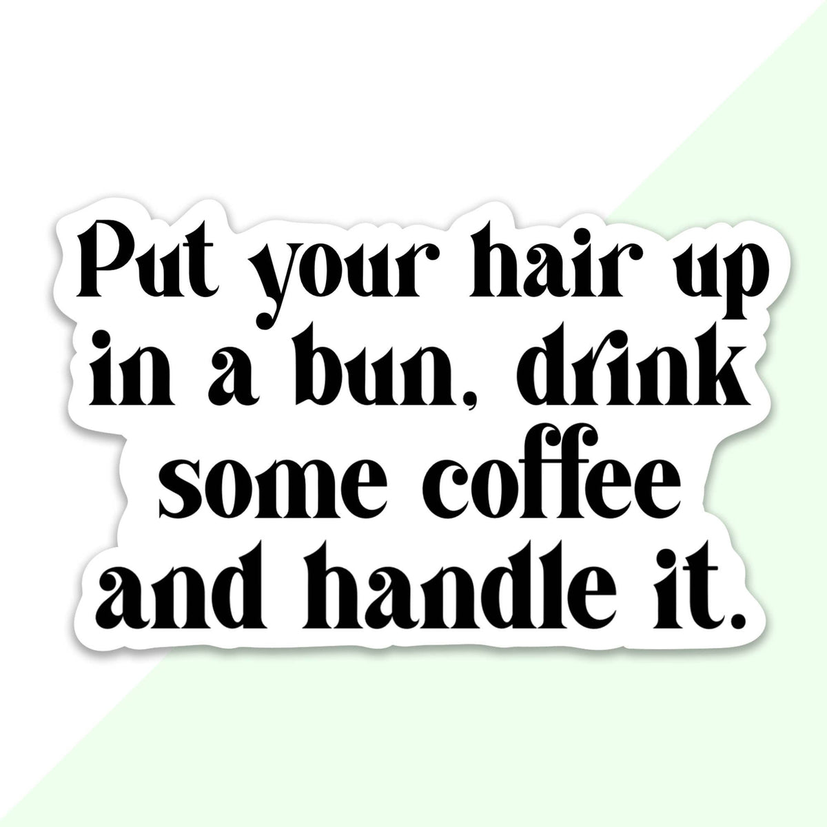 Put Your Hair Up In a Bun, and Handle It Sticker
