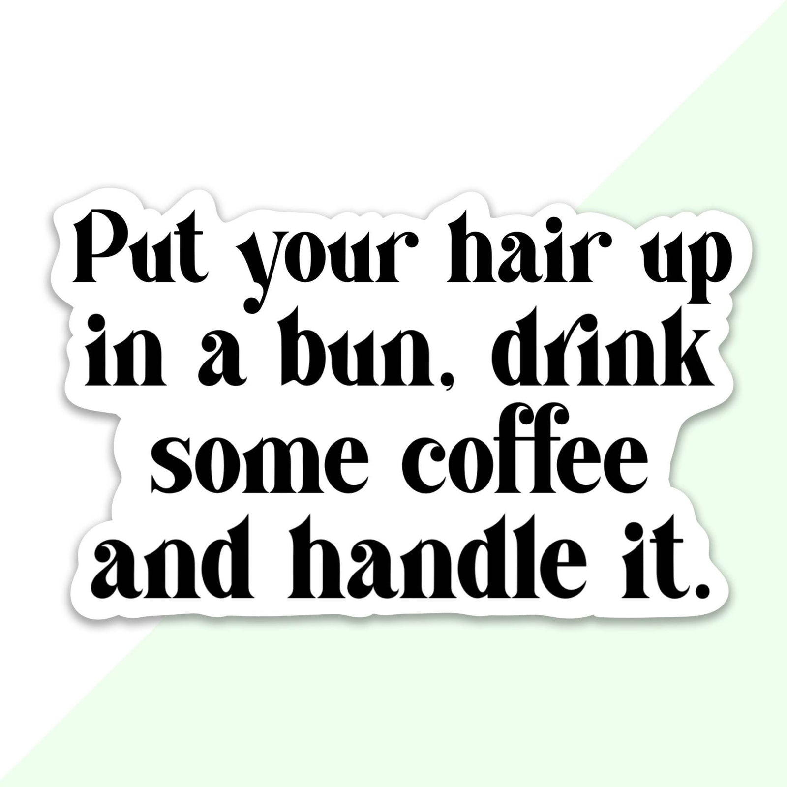 Put Your Hair Up In a Bun, and Handle It Sticker