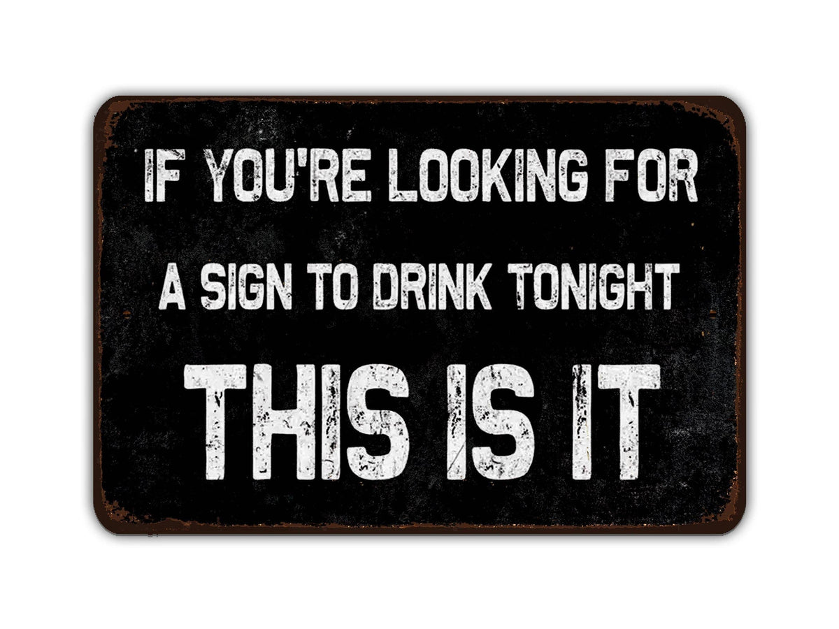 If You're Looking For A Sign To Drink Tonight This Is It Vintage Style Metal Sign Drunk Beer Alcohol Bar