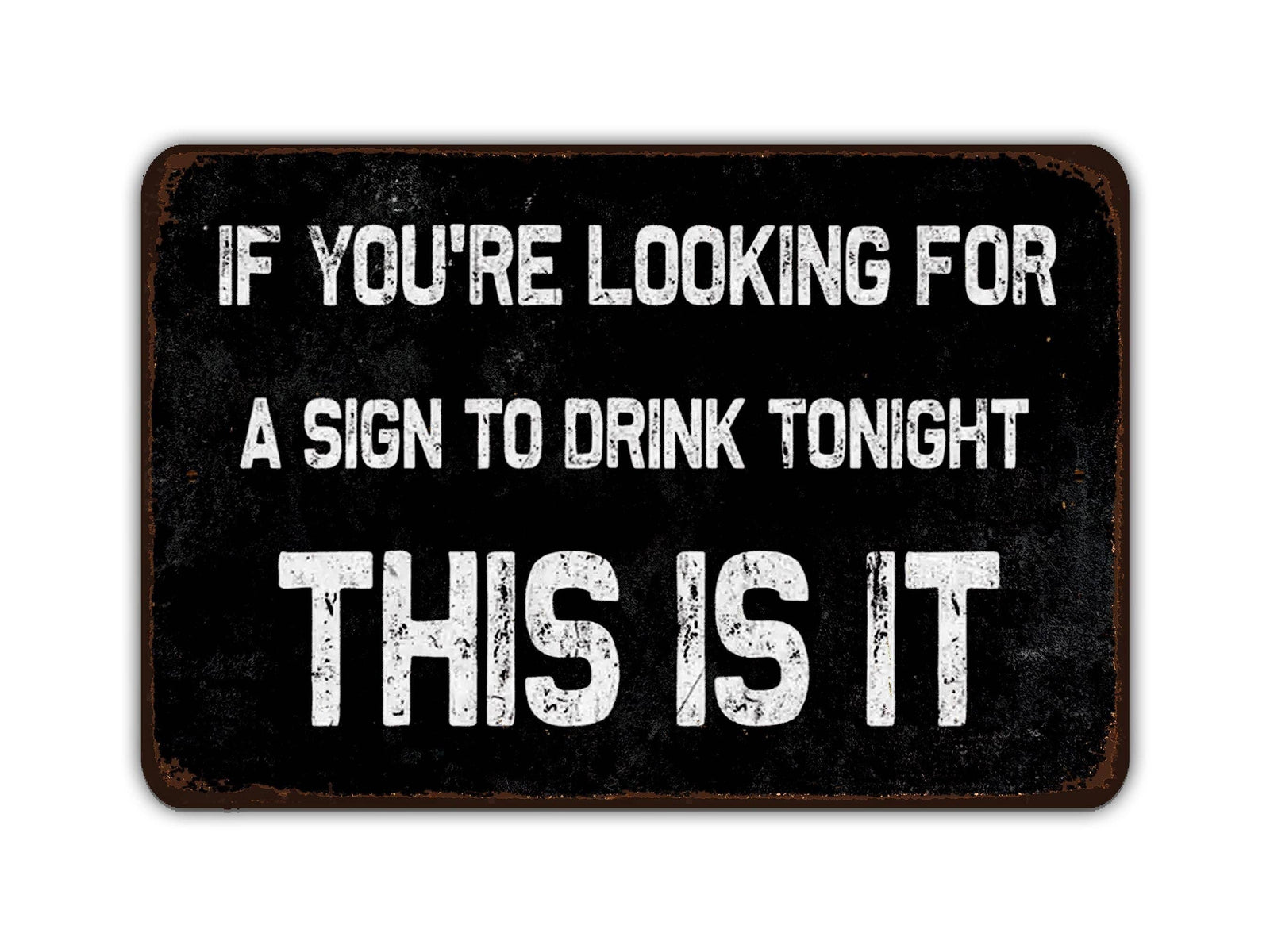 If You're Looking For A Sign To Drink Tonight This Is It Vintage Style Metal Sign Drunk Beer Alcohol Bar