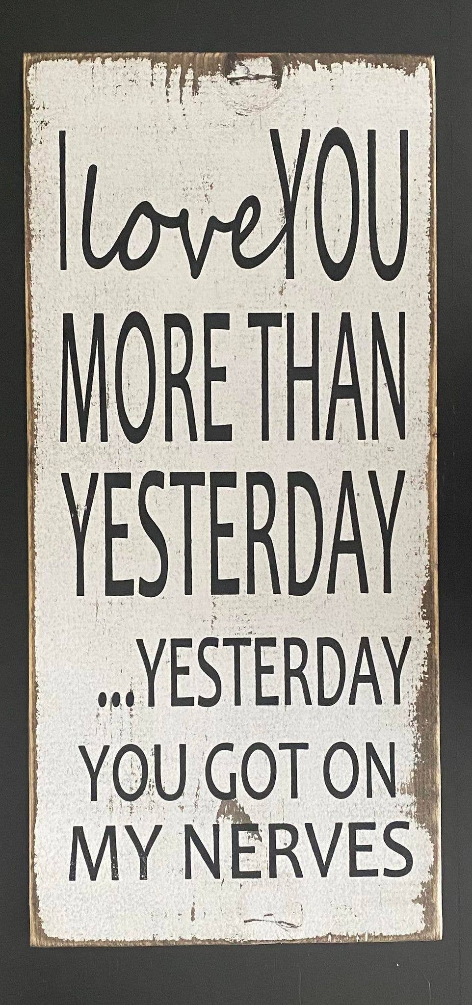 I LOVE YOU MORE THAN YESTERDAY...: 10" x 20"