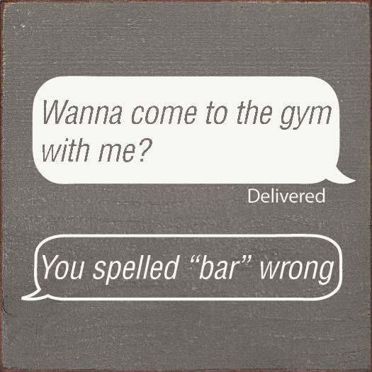 "Wanna Come To The Gym with me?" "You Spelled Bar Wrong": Old Anchor Gray