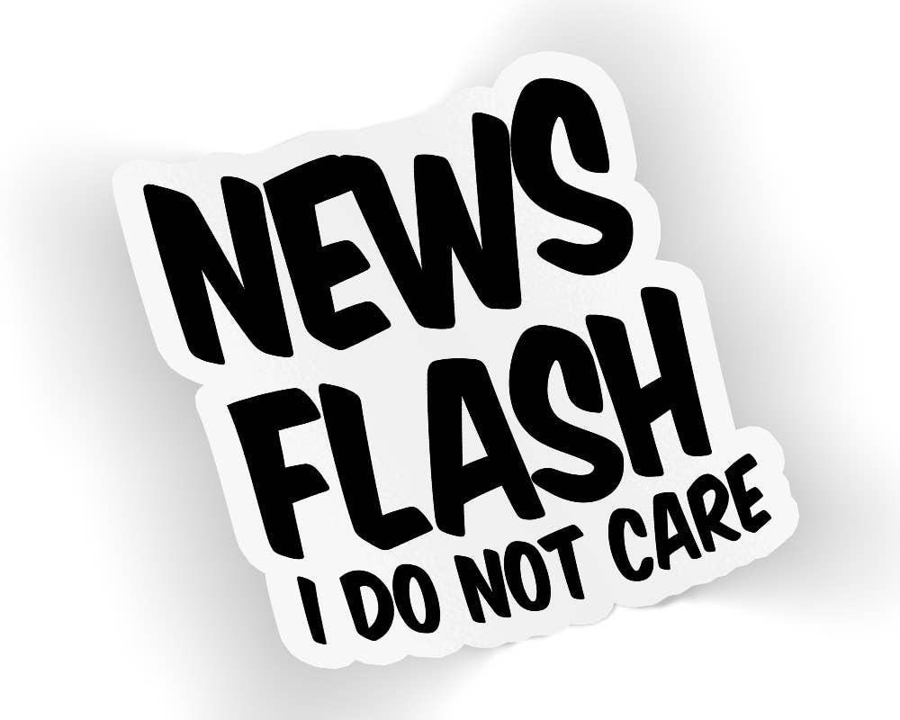 STICKERS  News Flash I Do Not Care Sticker